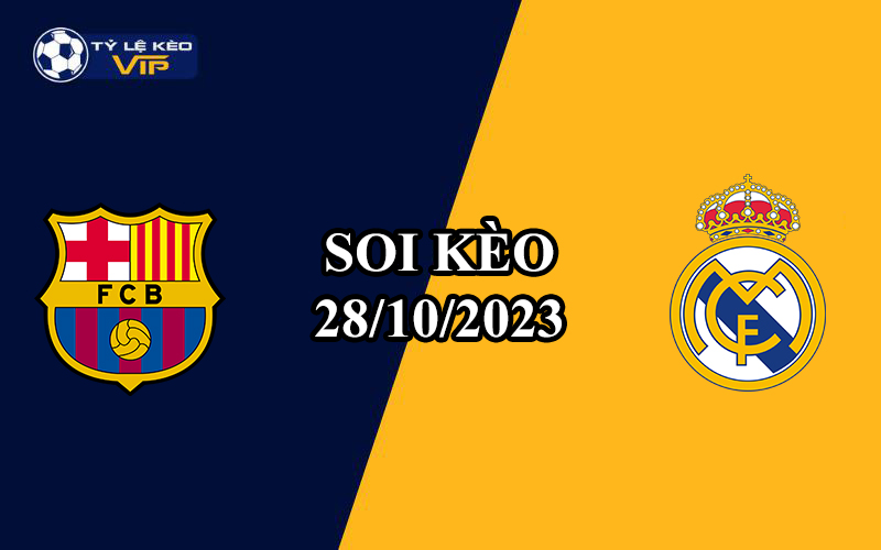 Soi kèo trận đấu Barcelona vs Real Madrid 21h15 ngày 28/10/2023