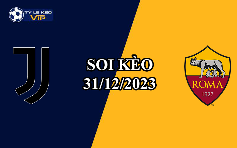 Soi kèo trận đấu Juventus vs AS Roma 02h45 ngày 31/12/2023