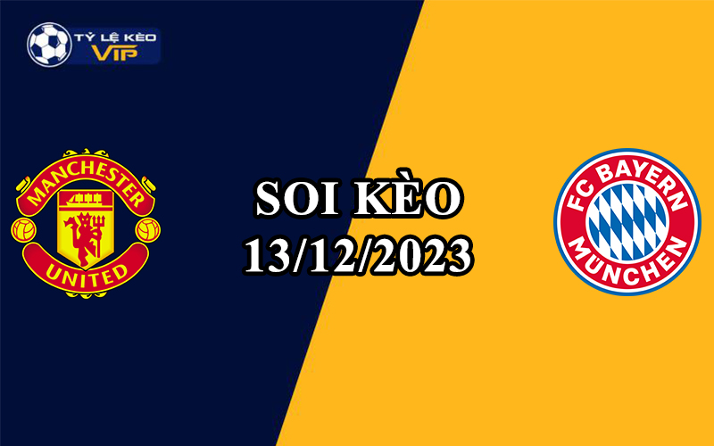 Soi kèo trận đấu Man Utd vs Bayern Munich 03h00 ngày 13/12/2023