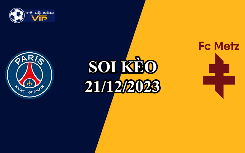 Soi kèo trận đấu PSG vs Metz 03h00 ngày 21/12/2023