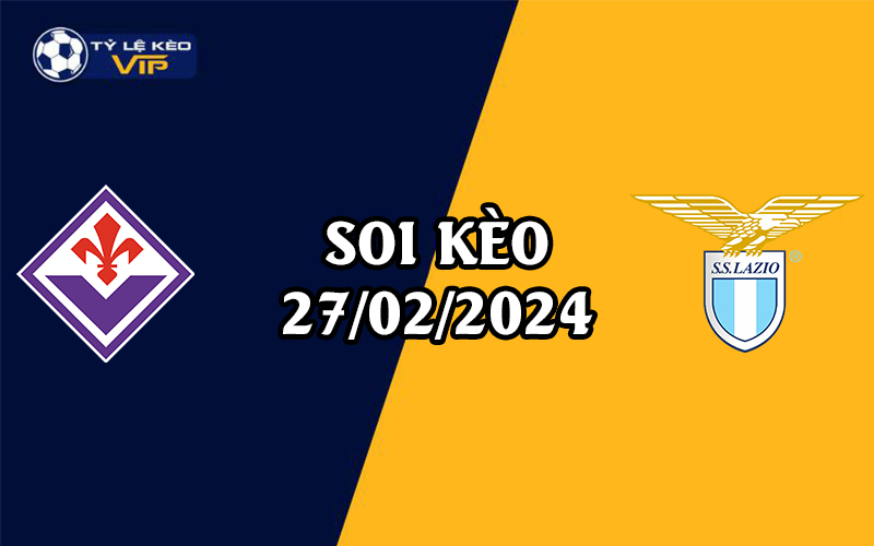 Soi kèo trận đấu Fiorentina vs Lazio 02h45 ngày 27/2/2024