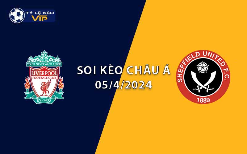 Soi kèo châu Á Liverpool vs Sheffield  01h30 ngày 05/4/2024
