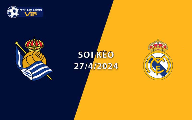 Soi kèo trận đấu Real Sociedad vs Real Madrid 02h00 ngày 27/4/2024