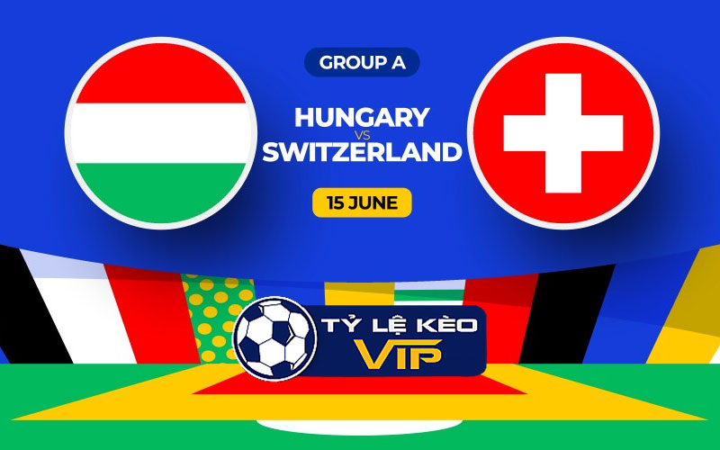 Nhận định, soi kèo Hungary Vs Thụy Sĩ, 02h00 ngày 15/06 - VCK EURO 2024