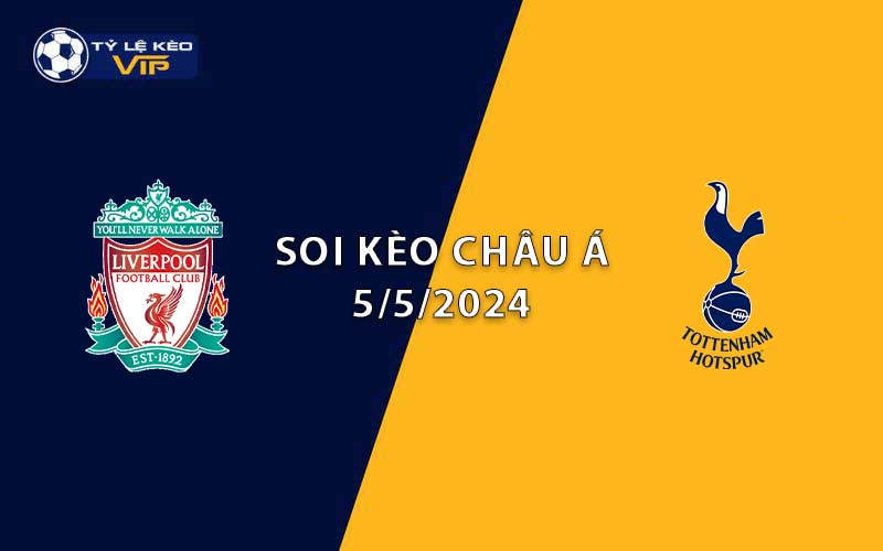 Soi kèo châu Á Liverpool vs Tottenham 22h30 ngày 05/5/2024