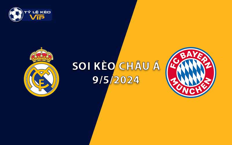 Soi kèo châu Á Real Madrid vs Bayern Munich 02h00 ngày 09/5/2024