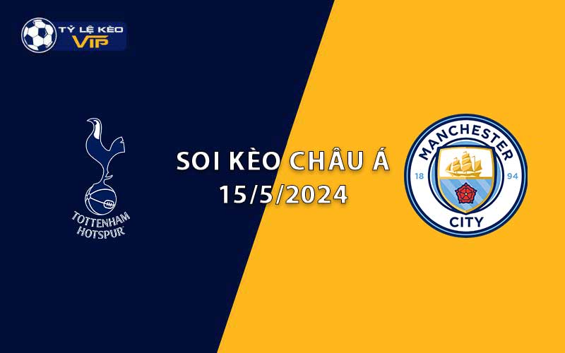 Soi kèo châu Á Tottenham vs Man City 02h00 ngày 15/5/2024