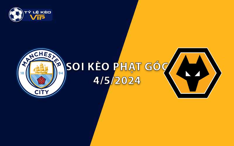 Soi kèo phạt góc Man City vs Wolves 23h30 ngày 04/5/2024