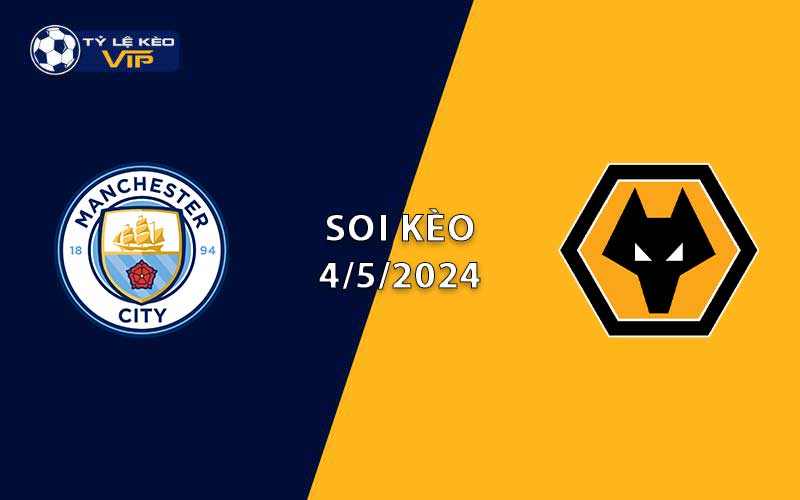 Soi kèo trận đấu Man City vs Wolves 23h30 ngày 04/5/2024