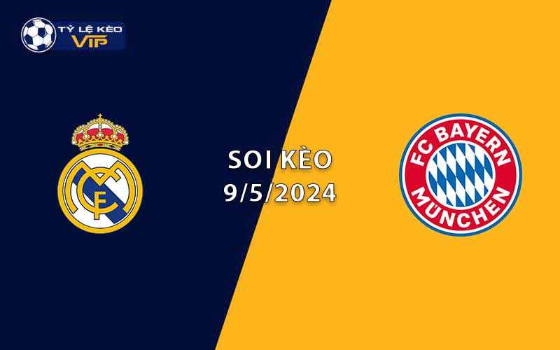 Soi kèo trận đấu Real Madrid vs Bayern Munich 02h00 ngày 09/5/2024