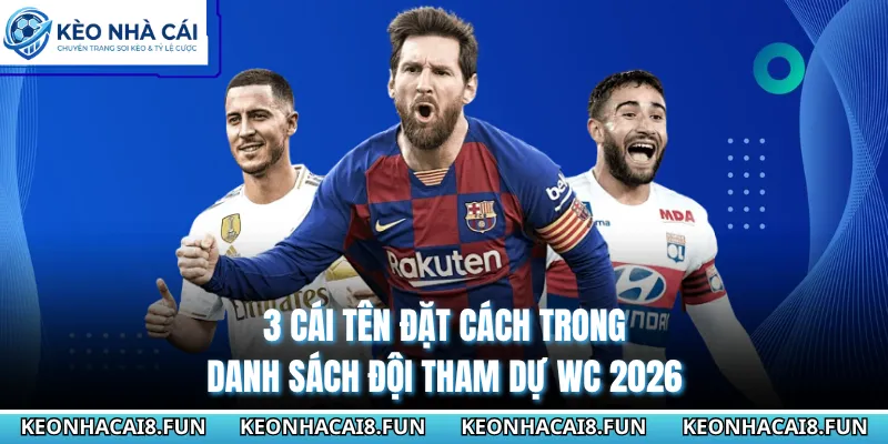 Cập Nhật Về Danh Sách Đội Tham Dự Wc 2026 Chuẩn Xác Nhất 3 3 cái tên đặt cách trong danh sách đội tham dự WC 2026