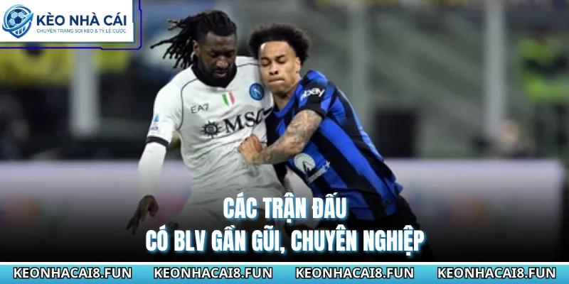 Serie A 74 Các trận đấu có BLV gần gũi, chuyên nghiệp