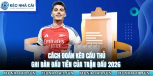 Cách Đoán Kèo Cầu Thủ Ghi Bàn Đầu Tiên Của Trận Đấu 2026 9 Cách Đoán Kèo Cầu Thủ Ghi Bàn Đầu Tiên Của Trận Đấu 2026