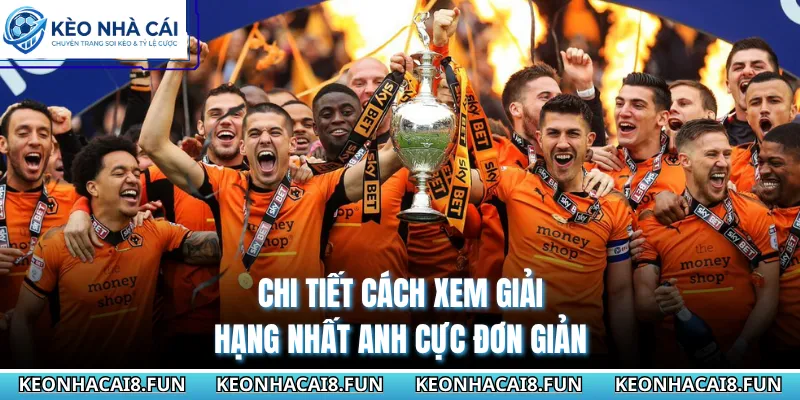 Hạng Nhất Anh 152 Chi tiết cách xem giải hạng nhất Anh cực đơn giản