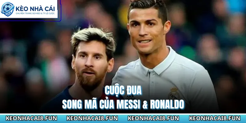 La Liga 63 Cuộc đua song mã của Messi & Ronaldo