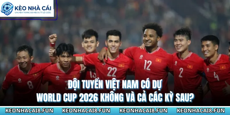 Giải Mã Về Đội Tuyển Việt Nam Có Dự World Cup 2026 Không? 3 Đội tuyển việt nam có dự world cup 2026 không và cả các kỳ sau?