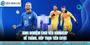 Kinh Nghiệm Chơi Kèo Handicap Dễ Thắng, Húp Trọn Tiền Cược 14 Kinh Nghiệm Chơi Kèo Handicap Dễ Thắng, Húp Trọn Tiền Cược