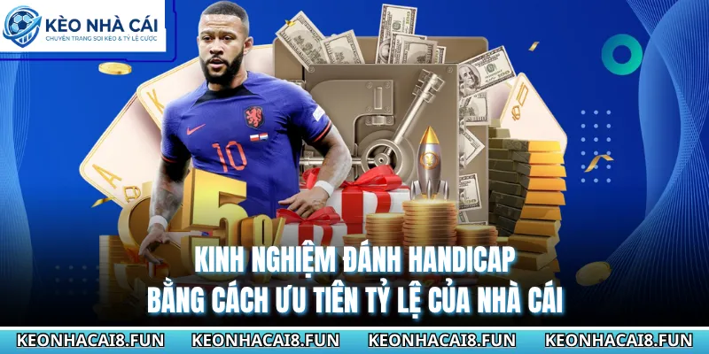 Kinh Nghiệm Chơi Kèo Handicap Dễ Thắng, Húp Trọn Tiền Cược 3 Kinh nghiệm đánh Handicap bằng cách ưu tiên tỷ lệ của nhà cái