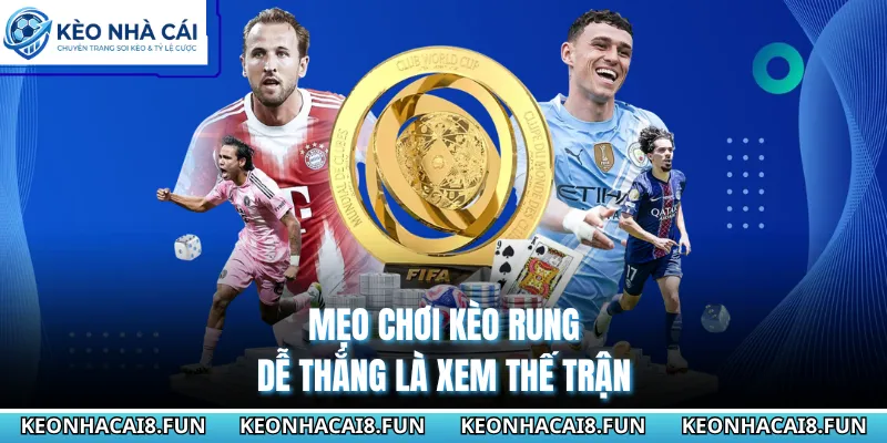 Mẹo Chơi Kèo Rung Dễ Thắng Và Các Bí Quyết Độc Quyền 2026 2 Mẹo chơi kèo rung dễ thắng là xem thế trận