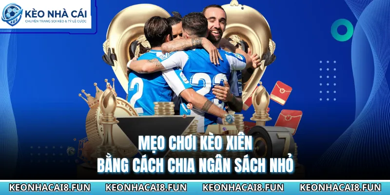 Mẹo Chơi Kèo Xiên Hiệu Quả, Thắng Lớn Từ Trang Kèo Nhà Cái 3 Mẹo chơi kèo xiên bằng cách chia ngân sách nhỏ