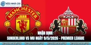 Nhận Định Trận Sunderland Vs MU Ngày 9/5/2026 - Premier League 9 Nhận định trận Sunderland vs MU