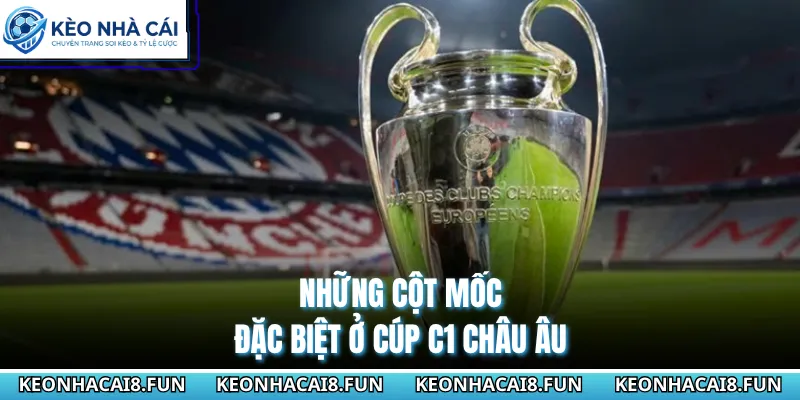 Cup C1 Châu Âu 30 Những cột mốc đặc biệt ở cúp C1 châu Âu