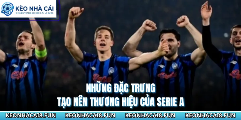 Serie A 75 Những đặc trưng tạo nên thương hiệu của Serie A