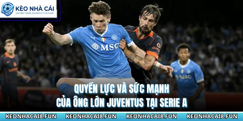 Serie A 73 Quyền lực và sức mạnh của ông lớn Juventus tại Serie A