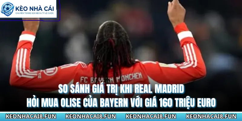 Real Madrid Hỏi Mua Olise Của Bayern Với Giá 160 Triệu Euro 3 So sánh giá trị khi Real Madrid hỏi mua Olise của Bayern với giá 160 triệu Euro