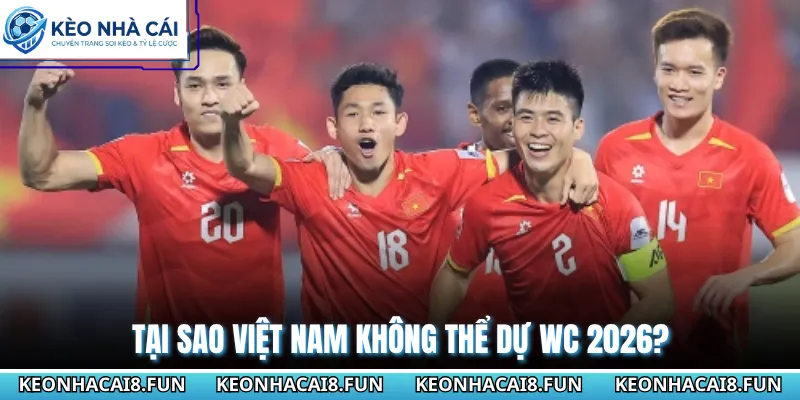 Giải Mã Về Đội Tuyển Việt Nam Có Dự World Cup 2026 Không? 2 Tại sao Việt Nam không thể dự WC 2026?