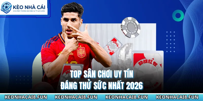 TOP NHÀ CÁI UY TÍN 26 Top sân chơi uy tín đáng thử sức nhất 2026