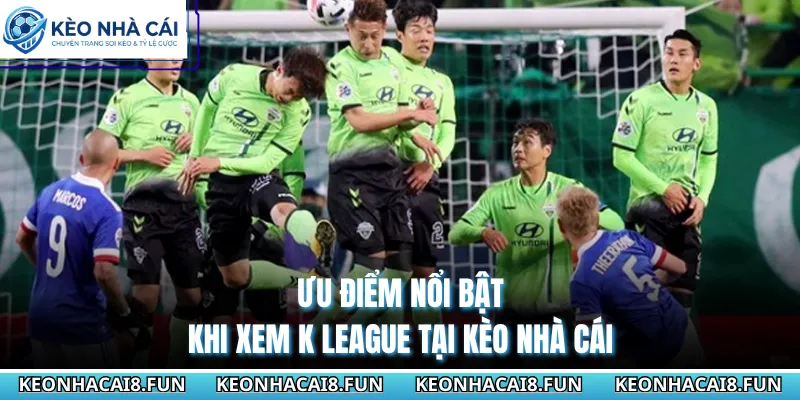 VĐQG Hàn Quốc 53 Ưu điểm nổi bật khi xem K League tại Kèo Nhà Cái