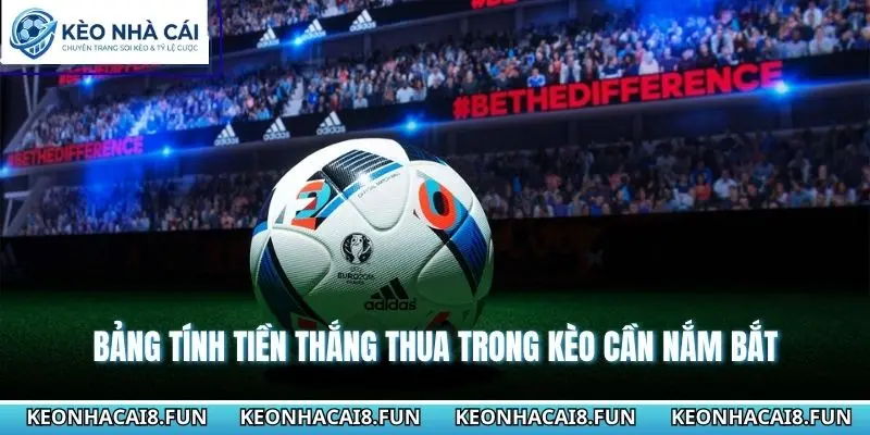 Kèo Châu Á Là Gì - Giải Mã Cách Đọc Tỷ Lệ Dễ Thắng Hơn 3 Bảng tính tiền thắng thua trong kèo cần nắm bắt