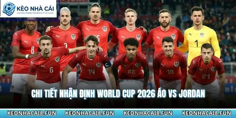 Nhận Định World Cup 2026 Áo vs Jordan 11h00 - 17/06/2026 3 Chi tiết nhận định world cup 2026 Áo vs Jordan