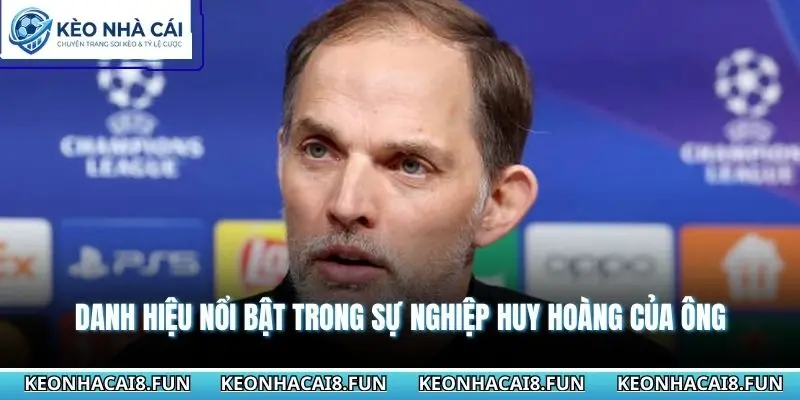 Huấn Luyện Viên Thomas Tuchel - Đế Chế Chiến Thuật Cao 3 Danh hiệu nổi bật trong sự nghiệp huy hoàng của ông