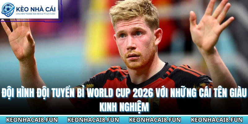 Đội Hình Đội Tuyển Bỉ World Cup 2026 Sau Lứa Thế Hệ Vàng 1 Đội hình đội tuyển Bỉ World Cup 2026 với những cái tên giàu kinh nghiệm