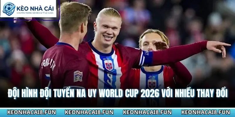 Đội hình đội tuyển Na Uy World Cup 2026 với nhiều thay đổi