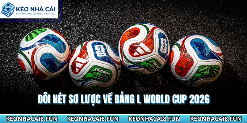 Bảng L World Cup 2026 - Tam Sư Anh Đối Đầu Với Croatia 1 Đôi nét sơ lược về bảng L World Cup 2026