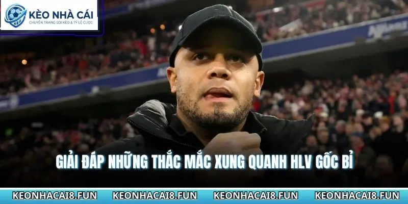 Huấn Luyện Viên Vincent Kompany - Chiến Lược Chỉ Đạo Chuẩn 3 Giải đáp những thắc mắc xung quanh HLV gốc Bỉ