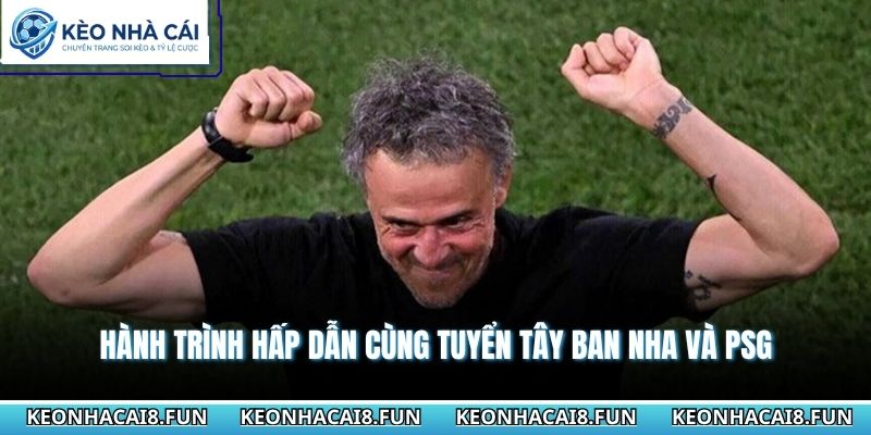 Hành trình hấp dẫn cùng tuyển Tây Ban Nha và PSG