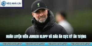 Huấn Luyện Viên Jurgen Klopp Và Dấu Ấn Cực Kỳ Ấn Tượng 6 Huấn luyện viên Jurgen Klopp