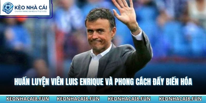 Huấn Luyện Viên Luis Enrique Và Phong Cách Đầy Biến Hóa 1 Huấn luyện viên Luis Enrique