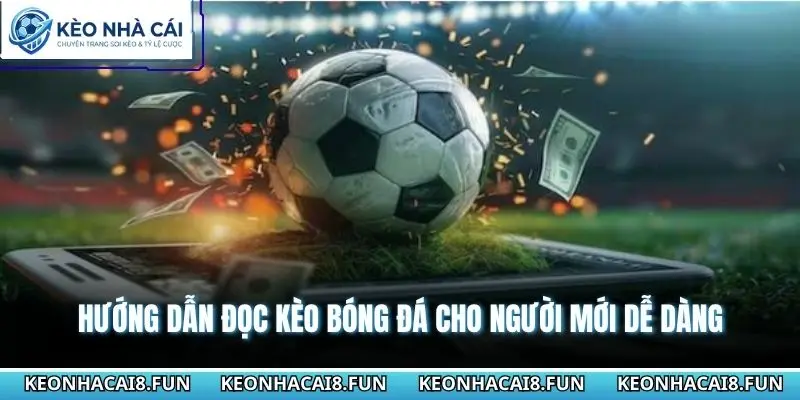 Hướng Dẫn Đọc Kèo Bóng Đá Cho Người Mới Theo Cách Dễ Hiểu 2 Hướng dẫn đọc kèo bóng đá cho người mới dễ dàng