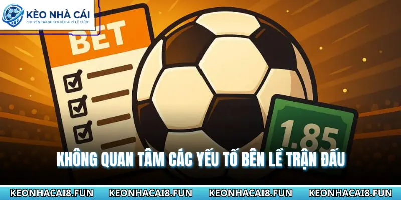 Những Sai Lầm Khi Cá Cược Bóng Đá Cần Tránh Để Luôn Thắng 3 Không quan tâm các yếu tố bên lề trận đấu