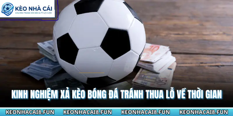 Top Kinh Nghiệm Xả Kèo Bóng Đá Tránh Thua Lỗ Cho Người Mới 1 Kinh nghiệm xả kèo bóng đá tránh thua lỗ về thời gian