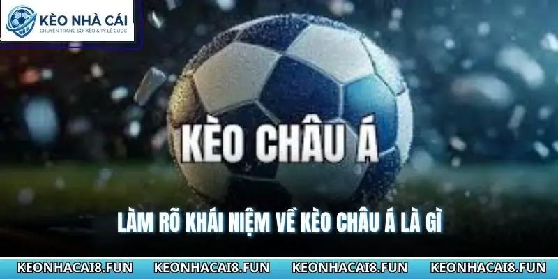 Kèo Châu Á Là Gì - Giải Mã Cách Đọc Tỷ Lệ Dễ Thắng Hơn 1 Làm rõ khái niệm về Kèo Châu Á là gì
