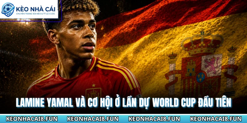Lamine Yamal và cơ hội ở lần dự World Cup đầu tiên