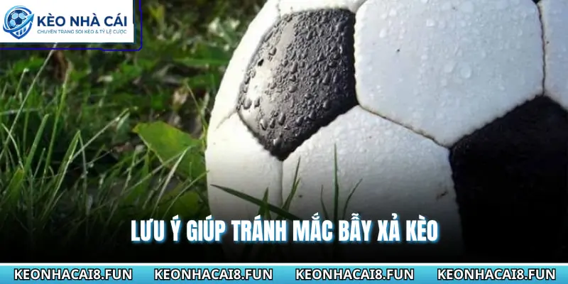 Top Kinh Nghiệm Xả Kèo Bóng Đá Tránh Thua Lỗ Cho Người Mới 3 Lưu ý giúp tránh mắc bẫy xả kèo