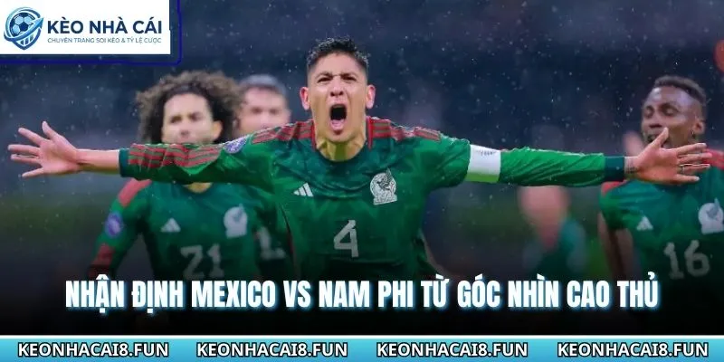 Nhận Định World Cup 2026 Mexico Vs Nam Phi Ngày 12/06/2026 3 Nhận định World Cup 2026 Mexico vs Nam Phi từ góc nhìn cao thủ