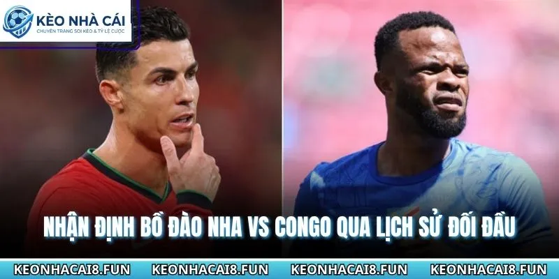 Nhận định WC 2026 Bồ Đào Nha vs Congo qua thành tích chạm trán